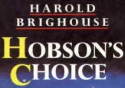 Hobson's Choice 
By Harold Brighouse